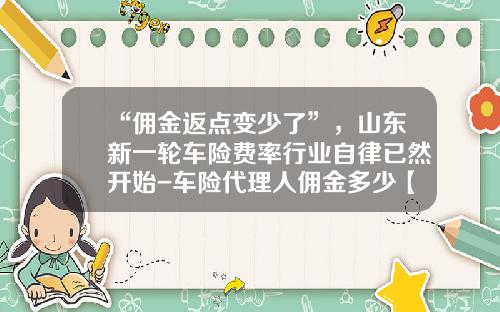 “佣金返点变少了”，山东新一轮车险费率行业自律已然开始-车险代理人佣金多少【新闻】