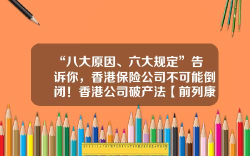 “八大原因、六大规定”告诉你，香港保险公司不可能倒闭！香港公司破产法【前列康】