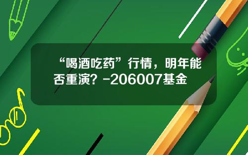 “喝酒吃药”行情，明年能否重演？-206007基金