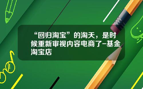 “回归淘宝”的淘天，是时候重新审视内容电商了-基金淘宝店