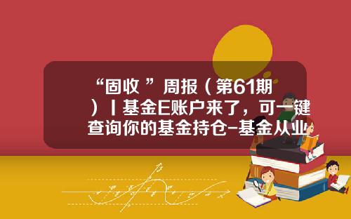 “固收+”周报（第61期）丨基金E账户来了，可一键查询你的基金持仓-基金从业资格证查询