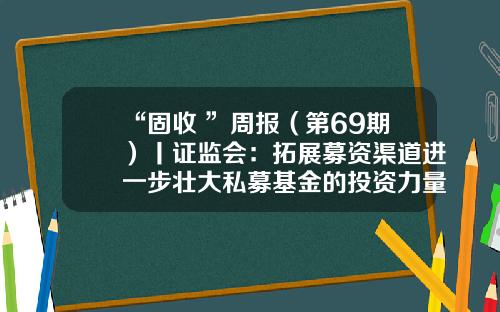 “固收+”周报（第69期）丨证监会：拓展募资渠道进一步壮大私募基金的投资力量-基金型基金