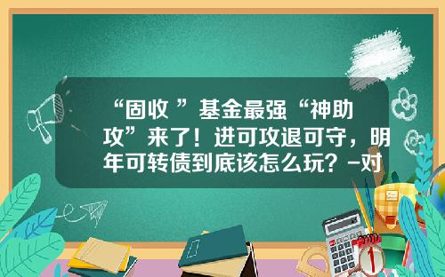 “固收+”基金最强“神助攻”来了！进可攻退可守，明年可转债到底该怎么玩？-对称基金
