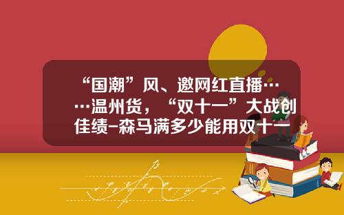 “国潮”风、邀网红直播……温州货，“双十一”大战创佳绩-森马满多少能用双十一购物卷2015