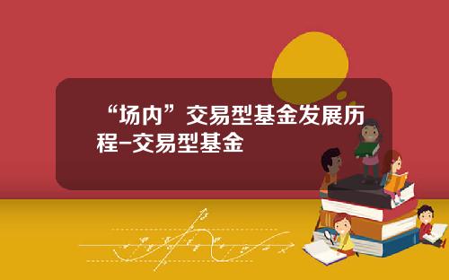 “场内”交易型基金发展历程-交易型基金
