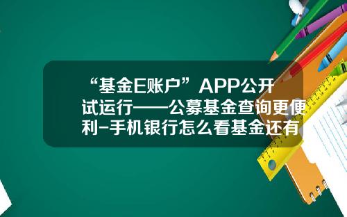 “基金E账户”APP公开试运行——公募基金查询更便利-手机银行怎么看基金还有多少钱
