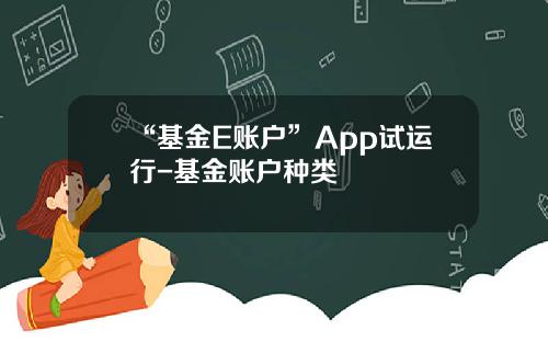 “基金E账户”App试运行-基金账户种类
