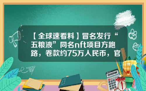 【全球速看料】冒名发行“五粮液”同名nft项目方跑路，卷款约75万人民币，官方曾多次辟谣