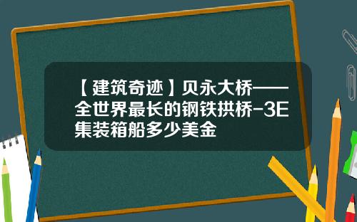 【建筑奇迹】贝永大桥——全世界最长的钢铁拱桥-3E集装箱船多少美金