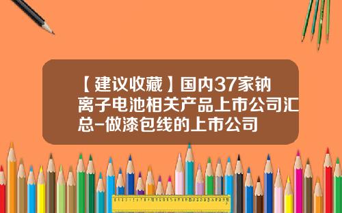 【建议收藏】国内37家钠离子电池相关产品上市公司汇总-做漆包线的上市公司