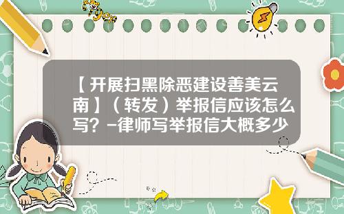 【开展扫黑除恶建设善美云南】（转发）举报信应该怎么写？-律师写举报信大概多少钱