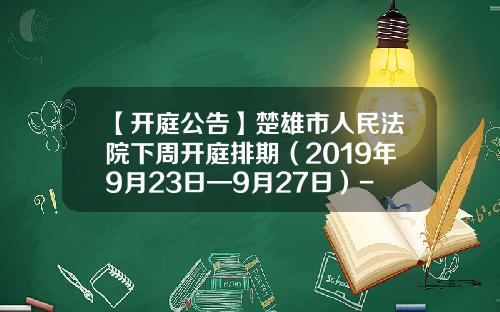 【开庭公告】楚雄市人民法院下周开庭排期（2019年9月23日—9月27日）-朱成林北京市水利水电建筑公司