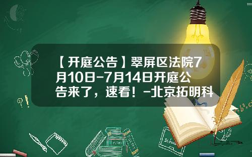 【开庭公告】翠屏区法院7月10日-7月14日开庭公告来了，速看！-北京拓明科技有限公司江勇的老婆