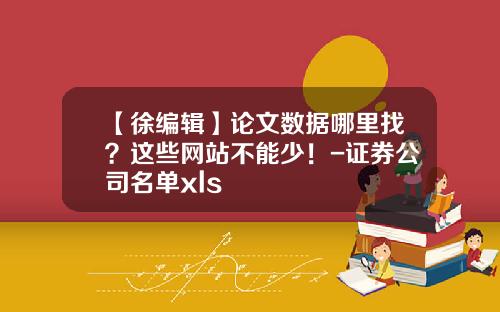 【徐编辑】论文数据哪里找？这些网站不能少！-证券公司名单xls