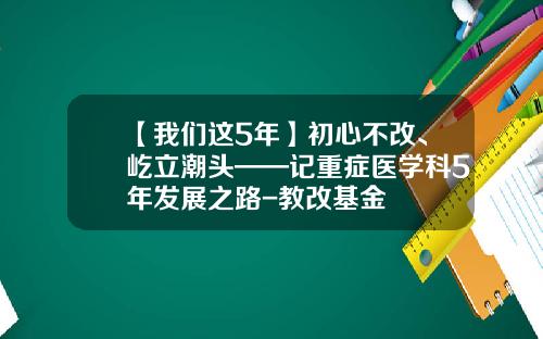 【我们这5年】初心不改、屹立潮头——记重症医学科5年发展之路-教改基金