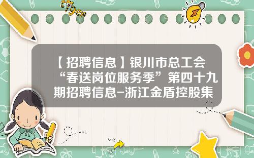 【招聘信息】银川市总工会“春送岗位服务季”第四十九期招聘信息-浙江金盾控股集团有限公司招聘