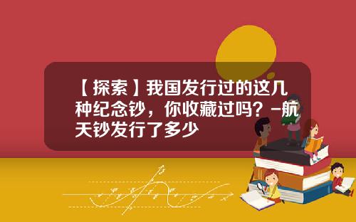 【探索】我国发行过的这几种纪念钞，你收藏过吗？-航天钞发行了多少