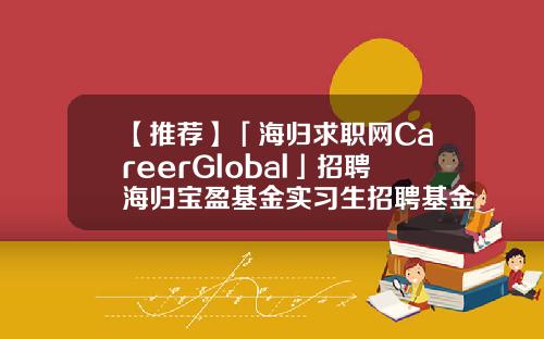 【推荐】「海归求职网CareerGlobal」招聘海归宝盈基金实习生招聘基金从业招聘