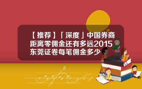 【推荐】「深度」中国券商距离零佣金还有多远2015东莞证卷每笔佣金多少