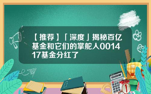【推荐】「深度」揭秘百亿基金和它们的掌舵人001417基金分红了