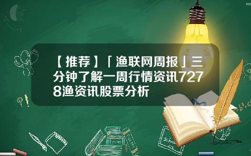 【推荐】「渔联网周报」三分钟了解一周行情资讯7278渔资讯股票分析