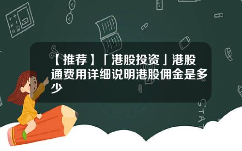 【推荐】「港股投资」港股通费用详细说明港股佣金是多少