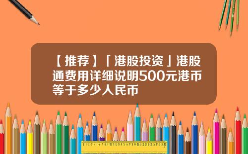 【推荐】「港股投资」港股通费用详细说明500元港币等于多少人民币