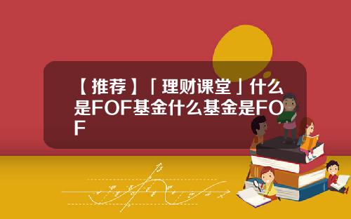 【推荐】「理财课堂」什么是FOF基金什么基金是FOF
