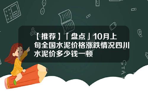 【推荐】「盘点」10月上旬全国水泥价格涨跌情况四川水泥价多少钱一顿