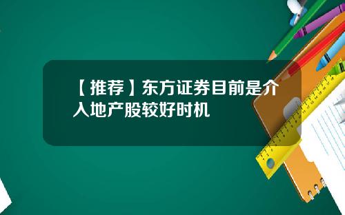 【推荐】东方证券目前是介入地产股较好时机