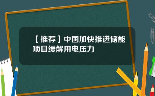 【推荐】中国加快推进储能项目缓解用电压力