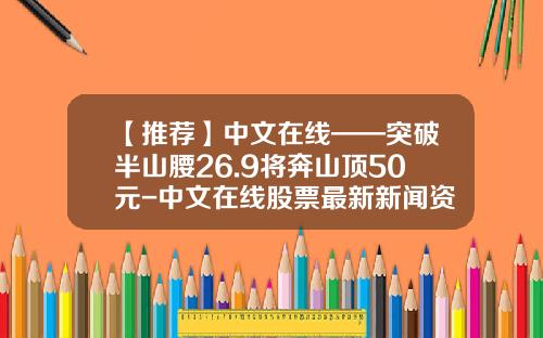 【推荐】中文在线——突破半山腰26.9将奔山顶50元-中文在线股票最新新闻资讯