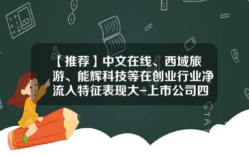 【推荐】中文在线、西域旅游、能辉科技等在创业行业净流入特征表现大-上市公司四海科技