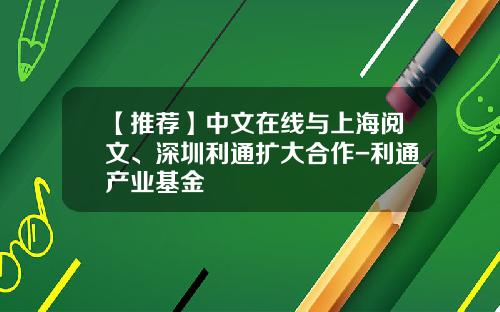 【推荐】中文在线与上海阅文、深圳利通扩大合作-利通产业基金