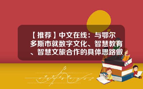 【推荐】中文在线：与鄂尔多斯市就数字文化、智慧教育、智慧文旅合作的具体思路做了深入讨论-北京中文在线数字出版股份有限公司怎么样