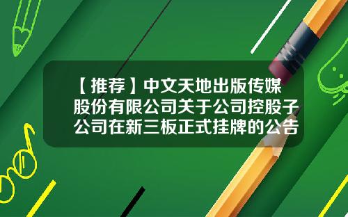【推荐】中文天地出版传媒股份有限公司关于公司控股子公司在新三板正式挂牌的公告-北京智明星通科技有限公司电话
