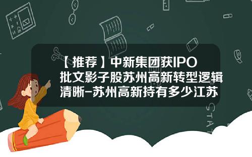 【推荐】中新集团获IPO批文影子股苏州高新转型逻辑清晰-苏州高新持有多少江苏银行