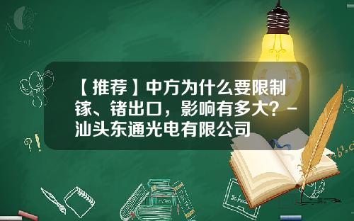 【推荐】中方为什么要限制镓、锗出口，影响有多大？-汕头东通光电有限公司