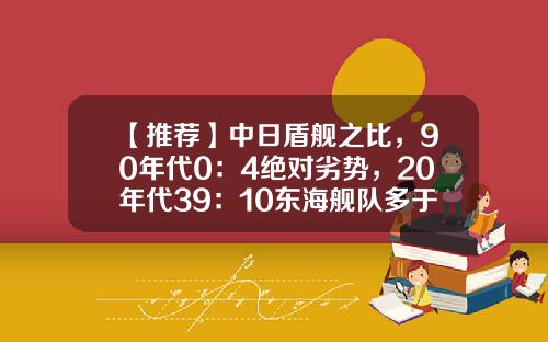 【推荐】中日盾舰之比，90年代0：4绝对劣势，20年代39：10东海舰队多于海自-宁波乘船去日本最便宜要多少钱