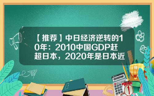 【推荐】中日经济逆转的10年：2010中国GDP赶超日本，2020年是日本近3倍-2014年中国的gdp是多少