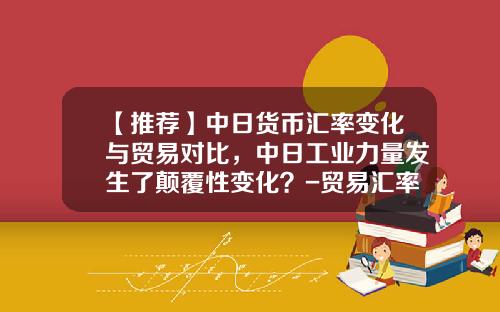 【推荐】中日货币汇率变化与贸易对比，中日工业力量发生了颠覆性变化？-贸易汇率多少钱