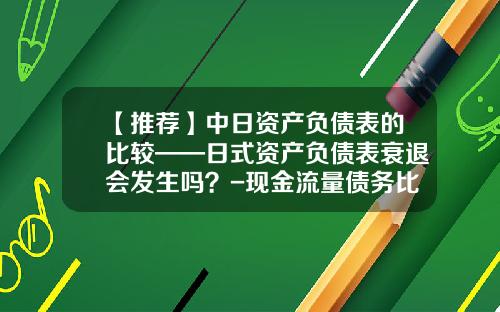 【推荐】中日资产负债表的比较——日式资产负债表衰退会发生吗？-现金流量债务比多少合适