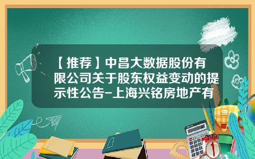 【推荐】中昌大数据股份有限公司关于股东权益变动的提示性公告-上海兴铭房地产有限公司