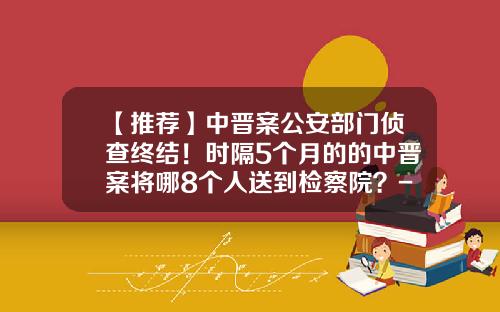 【推荐】中晋案公安部门侦查终结！时隔5个月的的中晋案将哪8个人送到检察院？-国太投资控股上海有限公司