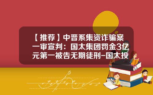 【推荐】中晋系集资诈骗案一审宣判：国太集团罚金3亿元第一被告无期徒刑-国太投资控股上海有限公司