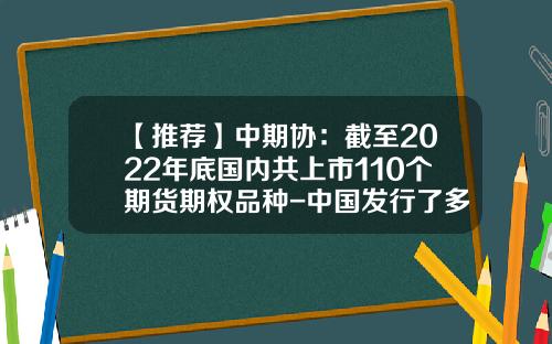 【推荐】中期协：截至2022年底国内共上市110个期货期权品种-中国发行了多少家股指期货