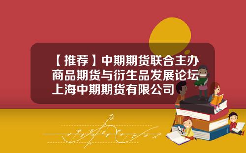 【推荐】中期期货联合主办商品期货与衍生品发展论坛-上海中期期货有限公司