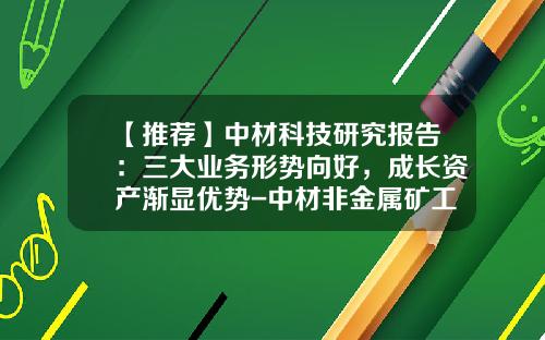 【推荐】中材科技研究报告：三大业务形势向好，成长资产渐显优势-中材非金属矿工业公司