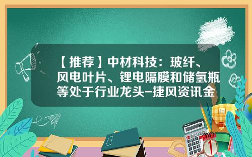 【推荐】中材科技：玻纤、风电叶片、锂电隔膜和储氢瓶等处于行业龙头-捷风资讯金风科技股票