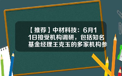 【推荐】中材科技：6月11日接受机构调研，包括知名基金经理王克玉的多家机构参与-张国强基金